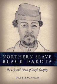 Northern Slave, Black Dakota: The Life and Times of Joseph Godfrey Cover
